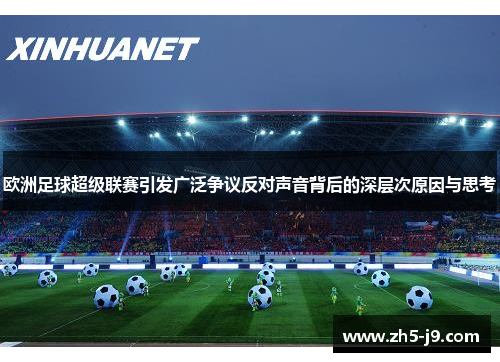 欧洲足球超级联赛引发广泛争议反对声音背后的深层次原因与思考 欧洲足球超级联赛引发广泛争议反对声音背后的深层次原因与思考