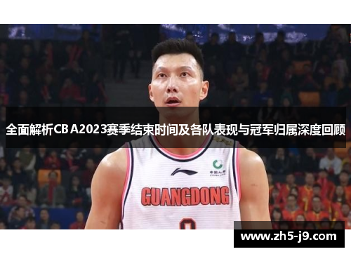 全面解析CBA2023赛季结束时间及各队表现与冠军归属深度回顾