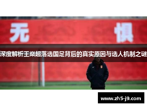 深度解析王燊超落选国足背后的真实原因与选人机制之谜 深度解析王燊超落选国足背后的真实原因与选人机制之谜