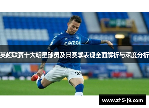 英超联赛十大明星球员及其赛季表现全面解析与深度分析