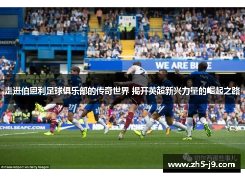 走进伯恩利足球俱乐部的传奇世界 揭开英超新兴力量的崛起之路