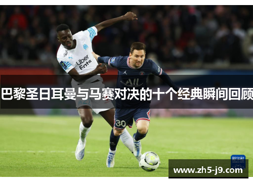 巴黎圣日耳曼与马赛对决的十个经典瞬间回顾