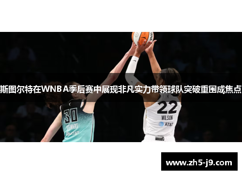 斯图尔特在WNBA季后赛中展现非凡实力带领球队突破重围成焦点