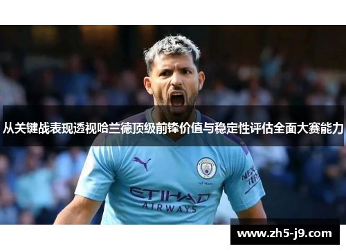 从关键战表现透视哈兰德顶级前锋价值与稳定性评估全面大赛能力