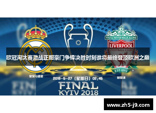 欧冠淘汰赛激战正酣豪门争锋决胜时刻谁将最终登顶欧洲之巅