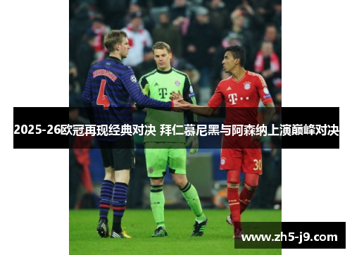 2025-26欧冠再现经典对决 拜仁慕尼黑与阿森纳上演巅峰对决