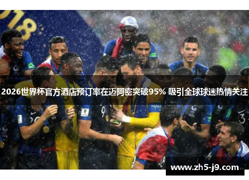 2026世界杯官方酒店预订率在迈阿密突破95% 吸引全球球迷热情关注 2026世界杯官方酒店预订率在迈阿密突破95% 吸引全球球迷热情关注