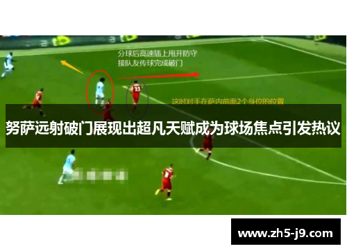 努萨远射破门展现出超凡天赋成为球场焦点引发热议