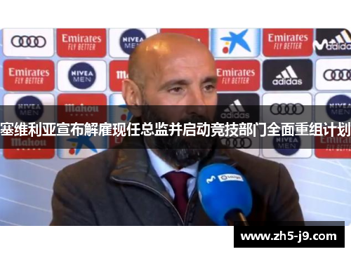 塞维利亚宣布解雇现任总监并启动竞技部门全面重组计划