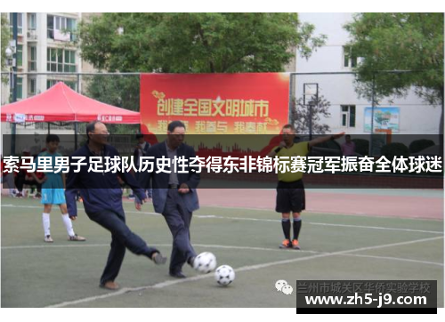 索马里男子足球队历史性夺得东非锦标赛冠军振奋全体球迷