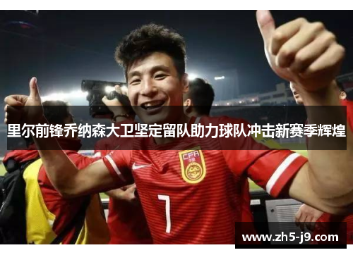 里尔前锋乔纳森大卫坚定留队助力球队冲击新赛季辉煌 里尔前锋乔纳森大卫坚定留队助力球队冲击新赛季辉煌